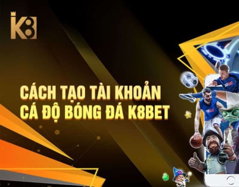 Cách đăng ký tài khoản cá cược tại K8BET